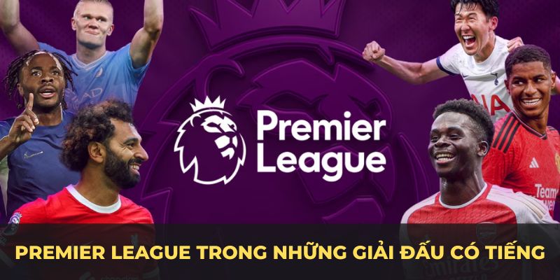 Premier League là một trong những giải đấu có tiếng